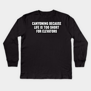 Canyoning Because Life is Too Short for Elevators Kids Long Sleeve T-Shirt